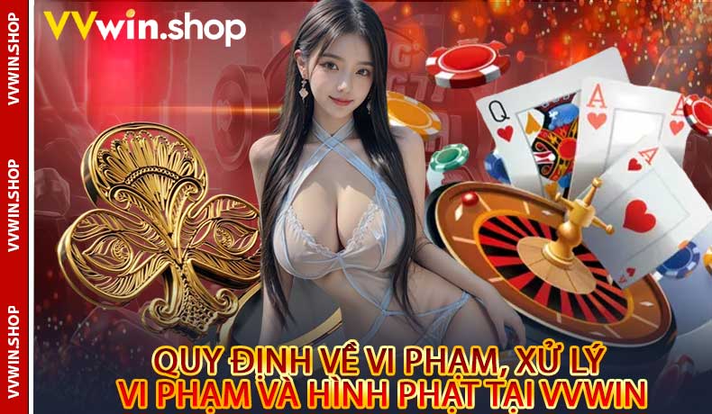 Quy định về vi phạm, xử lý vi phạm và hình phạt tại VVwin