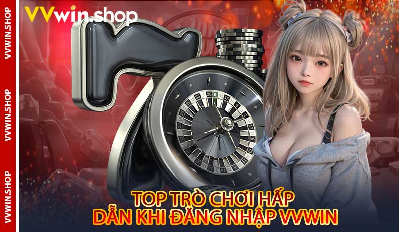 Top trò chơi hấp dẫn khi đăng nhập VVwin